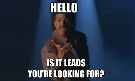 Lionel Richie meme: hello, is it leads you're looking for?