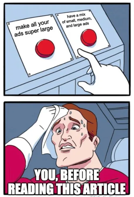 Two-buttons meme: choosing between making all ads super large and using a mix of sizes