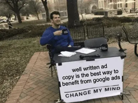 Change My Mind meme sign: well written ad copy is the best way to benefit from Google Ads