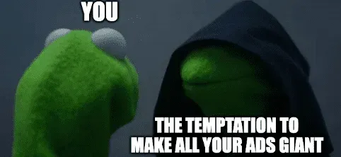 Evil Kermit meme: the temptation to make all your ads giant