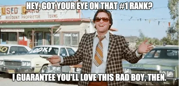 Used car salesman meme: hey, got your eye on that number 1 rank? I guarantee you'll love this bad boy, then
