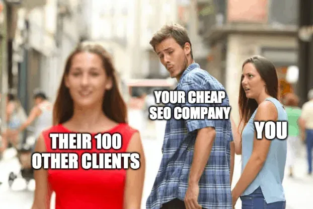 Distracted boyfriend meme: your cheap SEO company looking at its 100 other clients instead of you
