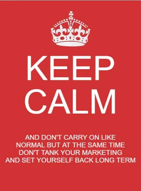 Keep Calm poster parody: don't carry on as normal, but don't tank your marketing either