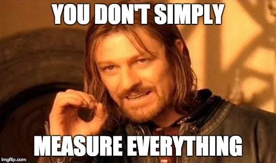 Boromir meme: you don't simply measure everything