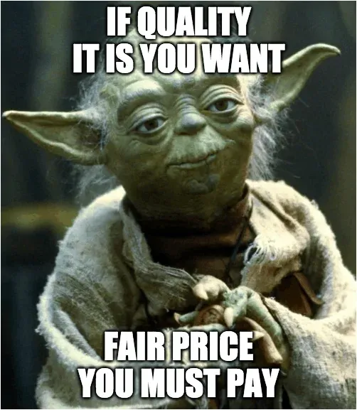 Yoda meme: if quality it is you want, fair price you must pay